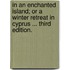 In an Enchanted Island; or a Winter Retreat in Cyprus ... Third edition.