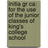 Initia Gr Ca: For The Use Of The Junior Classes Of King's College School by Initia Gr�Ca
