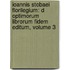 Ioannis Stobaei Florilegium: D Optimorum Librorum Fidem Editum, Volume 3