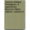 Ioannis Stobaei Florilegium: D Optimorum Librorum Fidem Editum, Volume 3 door Stobaeus