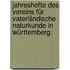 Jahreshefte des Vereins für vaterländische Naturkunde in Württemberg.
