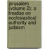 Jerusalem (Volume 2); a Treatise on Ecclesiastical Authority and Judaism