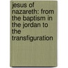 Jesus of Nazareth: From the Baptism in the Jordan to the Transfiguration door Pope Benedict Xvi