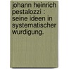 Johann Heinrich Pestalozzi : seine Ideen in systematischer Wurdigung. door Leser