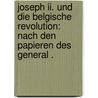 Joseph Ii. Und Die Belgische Revolution: Nach Den Papieren Des General . door Lorenz Ottokar