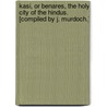 Kasi, or Benares, the Holy City of the Hindus. [Compiled by J. Murdoch.] door John Murdoch