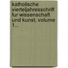 Katholische Vierteljahresschrift Fur Wissenschaft Und Kunst, Volume 1... by Unknown