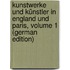 Kunstwerke Und Künstler in England Und Paris, Volume 1 (German Edition)
