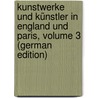 Kunstwerke Und Künstler in England Und Paris, Volume 3 (German Edition) door Friedrich Waagen Gustav