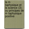 La M Taphysique Et La Science (3); Ou Principes de M Taphysique Positive door Tienne Vacherot