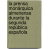 La Prensa Monárquica Almeriense Durante la Segunda República Española door José Manuel AlarcóN. Martínez