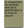 La composition de services Web de la spécification à la mise en oeuvre door Christophe Dumez