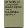 Les oxydes de manganèse comme pigment noir au Paléolithique Supérieur door Emilie Chalmin