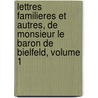 Lettres Familieres Et Autres, De Monsieur Le Baron De Bielfeld, Volume 1 by Jakob Friedrich Bielfeld