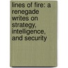 Lines of Fire: A Renegade Writes on Strategy, Intelligence, and Security door Ralph Peters