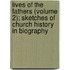 Lives Of The Fathers (Volume 2); Sketches Of Church History In Biography
