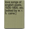 Love Songs of English Poets, 1500-1800, etc. [Edited by W. R. H. Caine.] door William Ralph Hall Caine