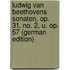 Ludwig Van Beethovens Sonaten, Op. 31, No. 2, U. Op. 57 (German Edition)