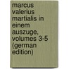 Marcus Valerius Martialis in Einem Auszuge, Volumes 3-5 (German Edition) door Martial Martial