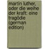 Martin Luther, Oder Die Weihe Der Kraft: Eine Tragödie (German Edition)