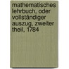 Mathematisches Lehrbuch, oder vollständiger Auszug, Zweiter Theil, 1784 door Heinrich Wilhelm Clemm