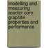 Modelling and Measuring Reactor Core Graphite Properties and Performance