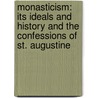 Monasticism: Its Ideals And History And The Confessions Of St. Augustine by Adolf Harnack