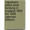 Napoleons Pläne Einer Landung in England 1803 Bis 1805 (German Edition) door Roloff Gustav