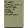Oeuvres Complï¿½Tes De Franï¿½Ois Arago: -8. Notices Scientifiques door Pierre Flourens