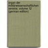 Organ Der Militärwissenschaftlichen Vereine, Volume 12 (German Edition) door Verein Militärwissenschaftlicher
