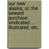 Our New Alaska; or, the Seward purchase vindicated ... Illustrated, etc. door Charles Hallock