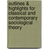 Outlines & Highlights For Classical And Contemporary Sociological Theory
