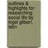 Outlines & Highlights For Researching Social Life By Nigel Gilbert, Isbn