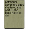Pathfinder Adventure Path: Shattered Star Part 6 - The Dead Heart of Xin door Paizo Publishing