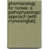 Pharmacology for Nurses: A Pathophysiologic Approach [With Mynursinglab]