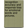 Recognition Accuracy and Response Bias for Emotional Words and Pictures. by Brandy Bessette-Symons