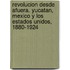Revolucion Desde Afuera. Yucatan, Mexico y Los Estados Unidos, 1880-1924