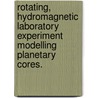 Rotating, Hydromagnetic Laboratory Experiment Modelling Planetary Cores. by Douglas H. Kelley