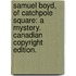 Samuel Boyd, of Catchpole Square: a mystery. Canadian Copyright edition.