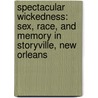Spectacular Wickedness: Sex, Race, and Memory in Storyville, New Orleans by Emily Epstein Landau