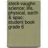 Steck-Vaughn Science: Life, Physical, Earth & Spac: Student Book Grade 6 by Authors Various