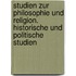 Studien zur Philosophie und Religion. Historische und politische Studien