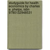 Studyguide For Health Economics By Charles E. Phelps, Isbn 9780132948531 by Cram101 Textbook Reviews
