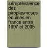 Séroprévalence des piroplasmoses équines en France entre 1997 et 2005 door GaëL. Le Métayer