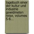 Tagebuch Einer Der Kultur Und Industrie Gewidmeten Reise, Volumes 5-6...