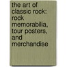 The Art Of Classic Rock: Rock Memorabilia, Tour Posters, And Merchandise door Paul Grushkin