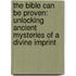 The Bible Can Be Proven: Unlocking Ancient Mysteries of a Divine Imprint