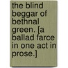 The Blind Beggar of Bethnal Green. [A ballad farce in one act in prose.] door Robert Dodsley