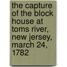 The Capture of the Block House at Toms River, New Jersey, March 24, 1782 by William S 1838-1900 Stryker