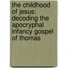 The Childhood Of Jesus: Decoding The Apocryphal Infancy Gospel Of Thomas by Reidar Aasgaard